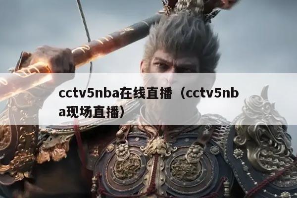 cctv5nba在线直播（cctv5nba现场直播）