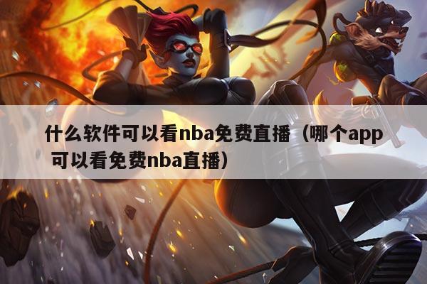 什么软件可以看nba免费直播（哪个app 可以看免费nba直播）