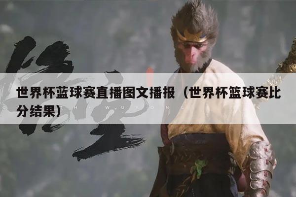 世界杯蓝球赛直播图文播报（世界杯篮球赛比分结果）