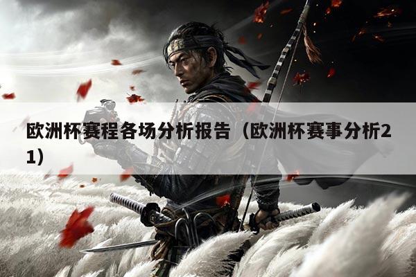 欧洲杯赛程各场分析报告（欧洲杯赛事分析21）