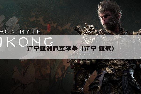 辽宁亚洲冠军李争（辽宁 亚冠）