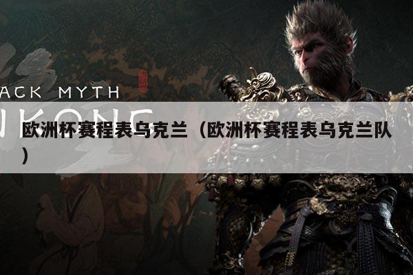 欧洲杯赛程表乌克兰(欧洲杯赛程表乌克兰队)