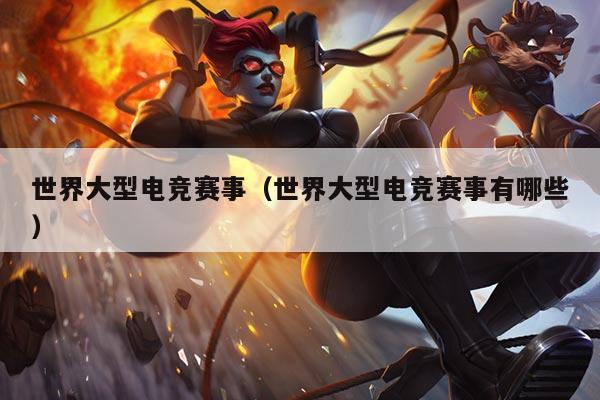 世界大型电竞赛事（世界大型电竞赛事有哪些）