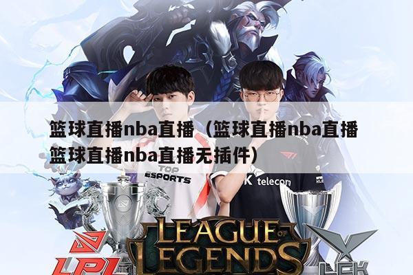 篮球直播nba直播(篮球直播nba直播 篮球直播nba直播无插件)