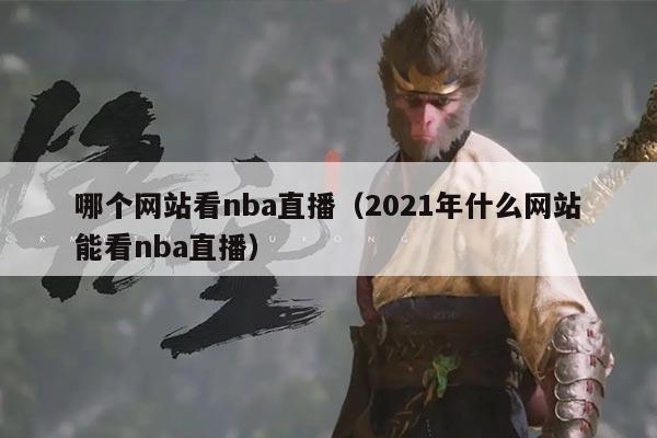 哪个网站看nba直播（2021年什么网站能看nba直播）