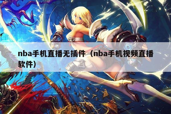 nba手机直播无插件(nba手机视频直播软件)
