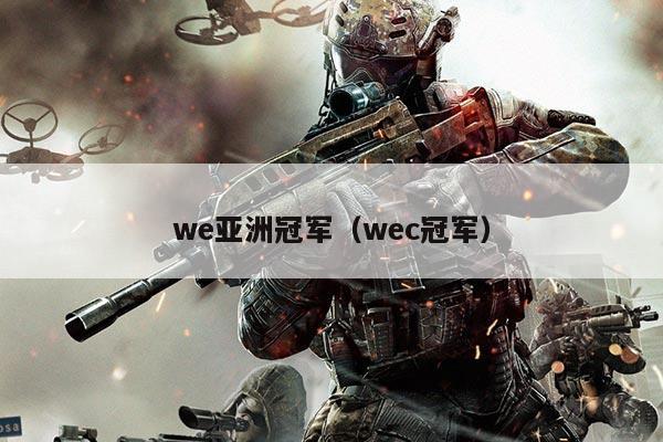 we亚洲冠军（wec冠军）