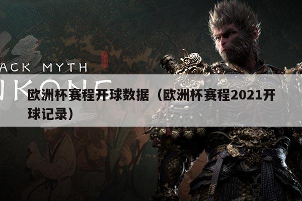 欧洲杯赛程开球数据(欧洲杯赛程2021开球记录)