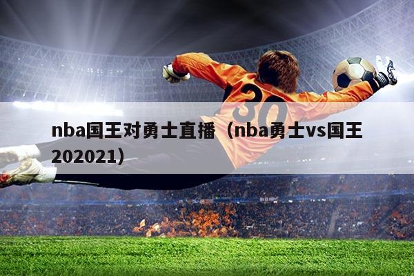 nba国王对勇士直播(nba勇士vs国王202021)