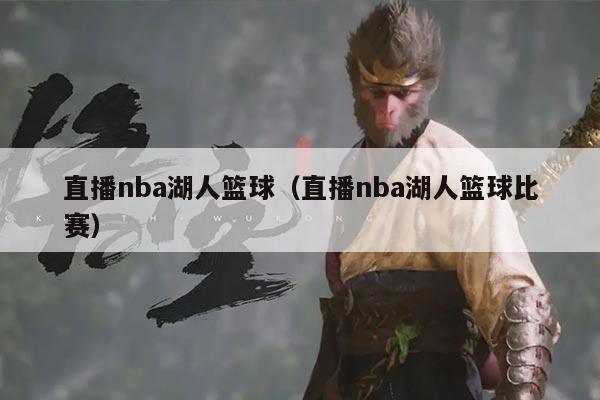 直播nba湖人篮球(直播nba湖人篮球比赛)