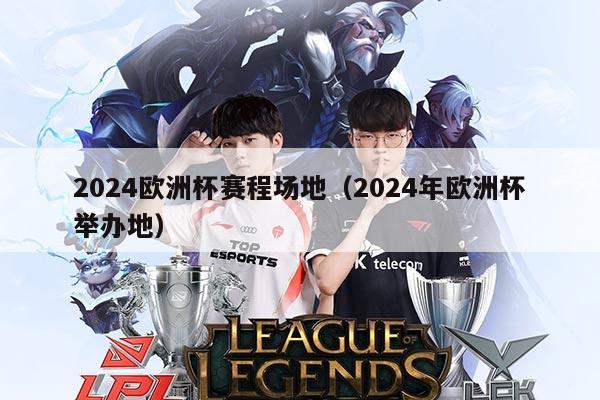 2024欧洲杯赛程场地(2024年欧洲杯举办地)