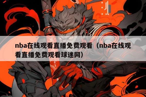 nba在线观看直播免费观看(nba在线观看直播免费观看球迷网)