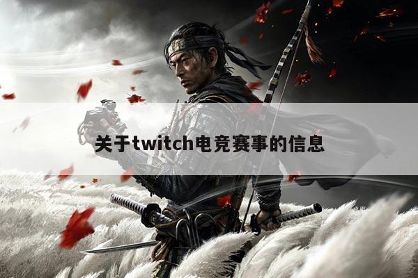 关于twitch电竞赛事的信息