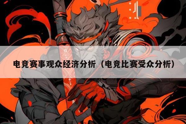 电竞赛事观众经济分析(电竞比赛受众分析)