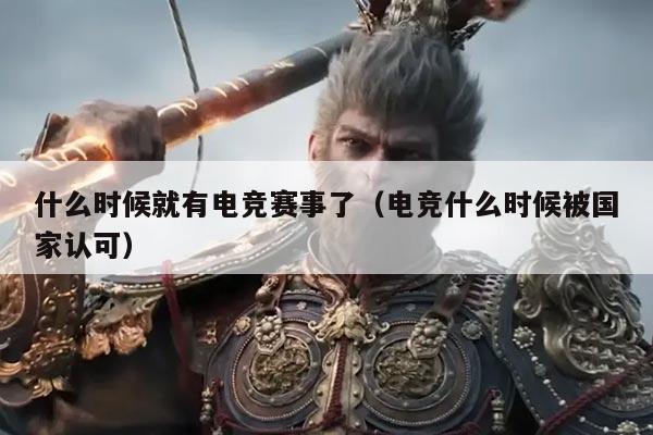 什么时候就有电竞赛事了(电竞什么时候被国家认可)