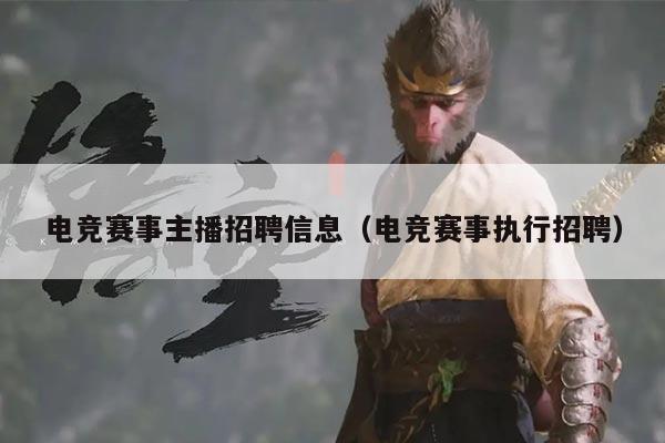 电竞赛事主播招聘信息(电竞赛事执行招聘)