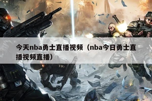 今天nba勇士直播视频(nba今日勇士直播视频直播)