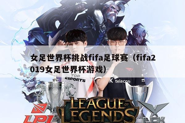 女足世界杯挑战fifa足球赛(fifa2019女足世界杯游戏)