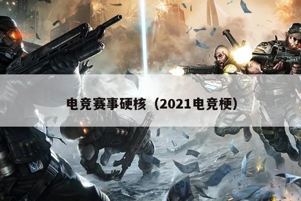 电竞赛事硬核（2021电竞梗）