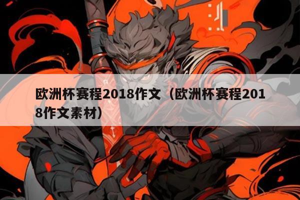 欧洲杯赛程2018作文(欧洲杯赛程2018作文素材)