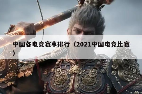 中国各电竞赛事排行(2021中国电竞比赛)