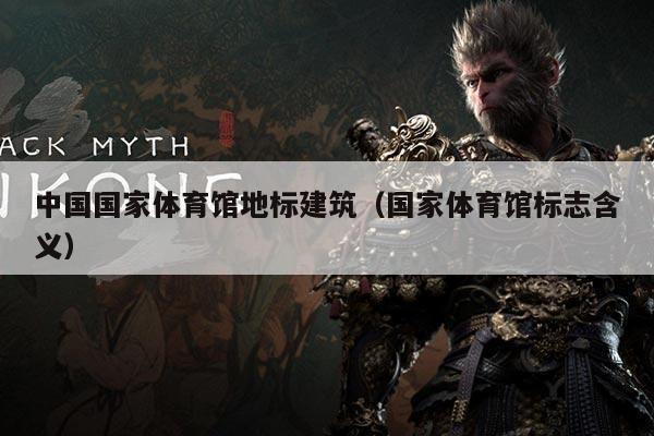 中国国家体育馆地标建筑(国家体育馆标志含义)