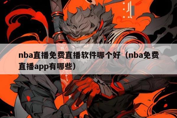 nba直播免费直播软件哪个好(nba免费直播app有哪些)