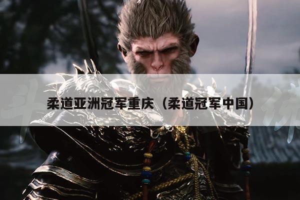 柔道亚洲冠军重庆(柔道冠军中国)