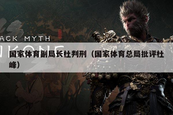 国家体育副局长杜判刑（国家体育总局批评杜峰）