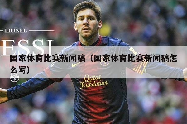 国家体育比赛新闻稿(国家体育比赛新闻稿怎么写)