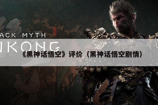 《黑神话悟空》评价(黑神话悟空剧情)