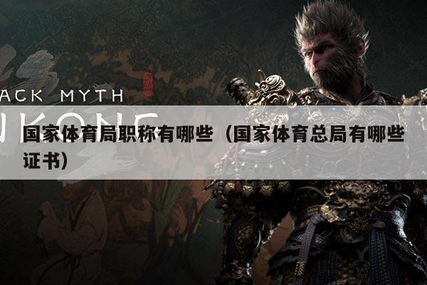 国家体育局职称有哪些(国家体育总局有哪些证书)