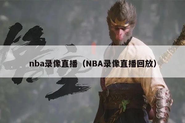 nba录像直播(NBA录像直播回放)