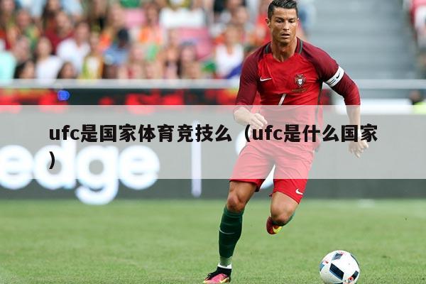ufc是国家体育竞技么(ufc是什么国家)