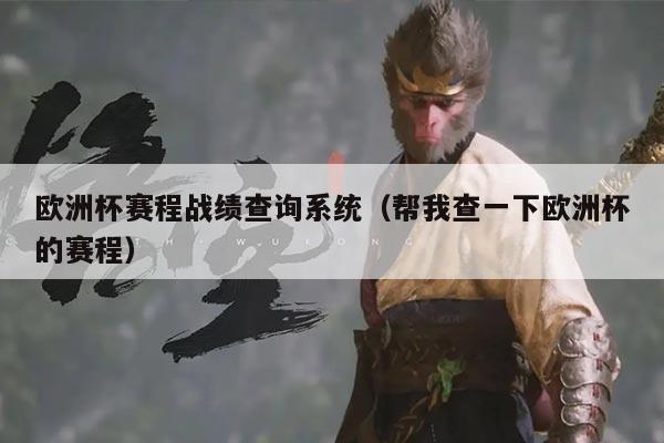 欧洲杯赛程战绩查询系统(帮我查一下欧洲杯的赛程)