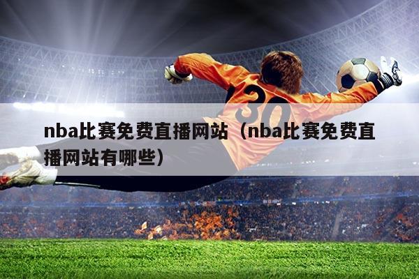 nba比赛免费直播网站（nba比赛免费直播网站有哪些）