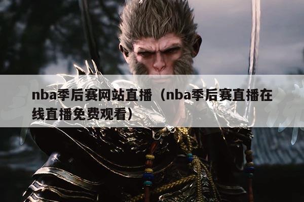 nba季后赛网站直播（nba季后赛直播在线直播免费观看）