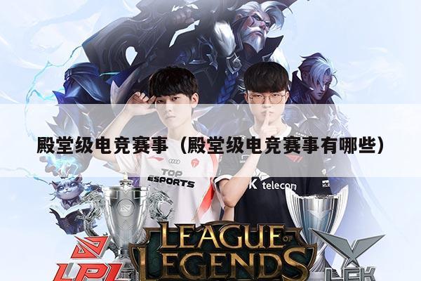 殿堂级电竞赛事(殿堂级电竞赛事有哪些)
