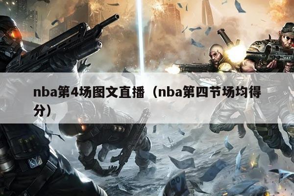 nba第4场图文直播（nba第四节场均得分）