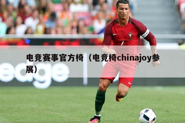 电竞赛事官方椅（电竞椅chinajoy参展）