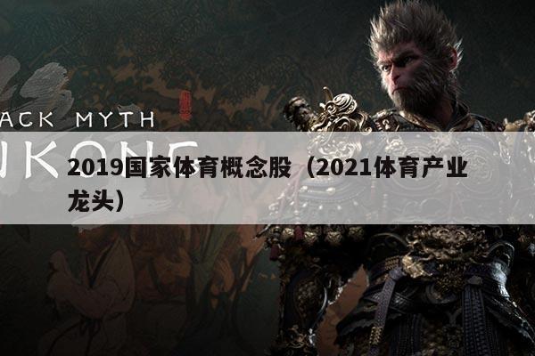 2019国家体育概念股（2021体育产业龙头）