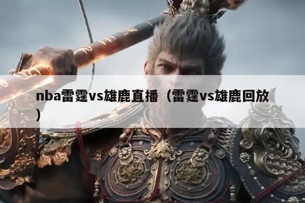 nba雷霆vs雄鹿直播(雷霆vs雄鹿回放)