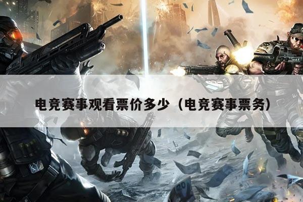 电竞赛事观看票价多少（电竞赛事票务）