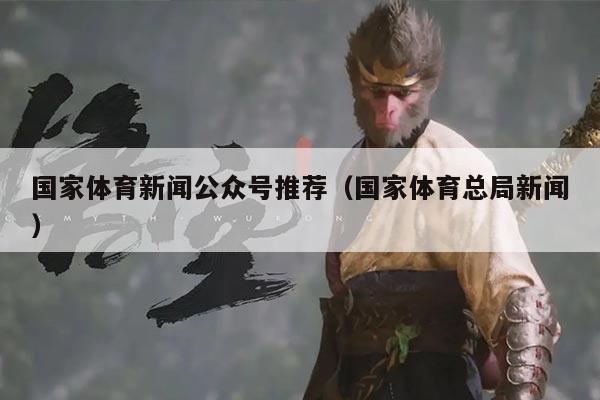 国家体育新闻公众号推荐（国家体育总局新闻）