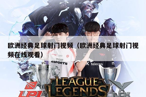 欧洲经典足球射门视频（欧洲经典足球射门视频在线观看）