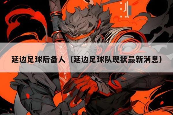 延边足球后备人（延边足球队现状最新消息）