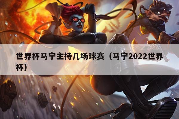 世界杯马宁主持几场球赛（马宁2022世界杯）
